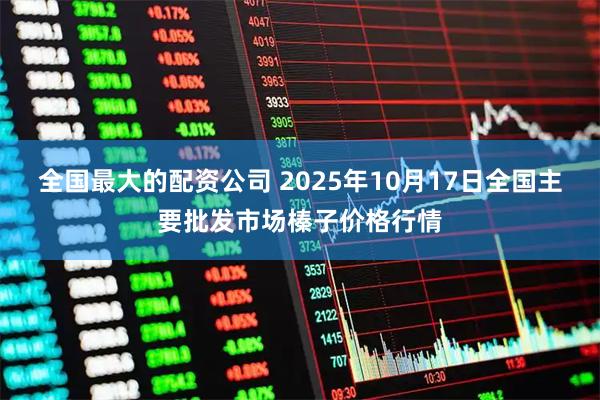 全国最大的配资公司 2025年10月17日全国主要批发市场榛子价格行情